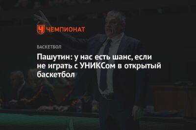 Пашутин: у нас есть шанс, если не играть с УНИКСом в открытый баскетбол