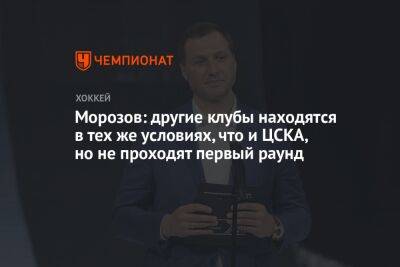 Морозов: другие клубы находятся в тех же условиях, что и ЦСКА, но не проходят первый раунд