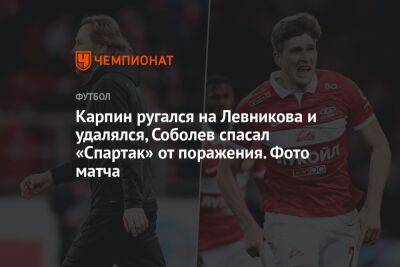 Карпин ругался на Левникова и удалялся, Соболев спасал «Спартак» от поражения. Фото матча
