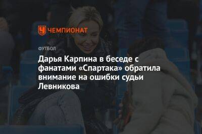 Дарья Карпина в беседе с фанатами «Спартака» обратила внимание на ошибки судьи Левникова