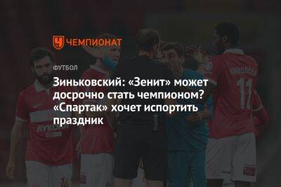 Зиньковский: «Зенит» может досрочно стать чемпионом? «Спартак» хочет испортить праздник