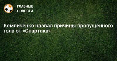 Комличенко назвал причины пропущенного гола от «Спартака»