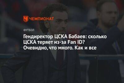 Гендиректор ЦСКА Бабаев: сколько ЦСКА теряет из-за Fan ID? Очевидно, что много. Как и все