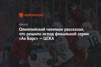 Олимпийский чемпион рассказал, что решило исход финальной серии «Ак Барс» — ЦСКА