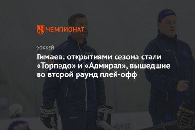 Гимаев: открытиями сезона стали «Торпедо» и «Адмирал», вышедшие во второй раунд плей-офф