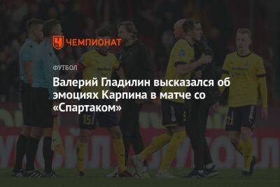 Валерий Гладилин высказался об эмоциях Карпина в матче со «Спартаком»