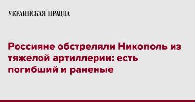 Россияне обстреляли Никополь из тяжелой артиллерии: есть погибший и раненые