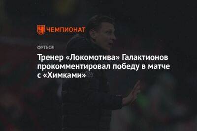 Тренер «Локомотива» Галактионов прокомментировал победу в матче с «Химками»