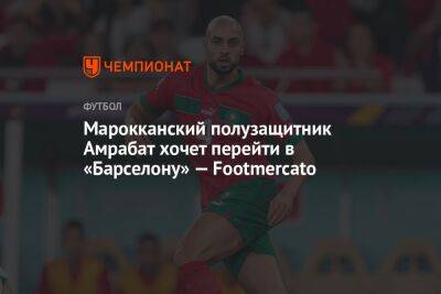 Марокканский полузащитник Амрабат хочет перейти в «Барселону» — Footmercato