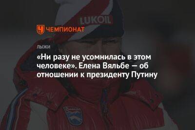 Владимир Путин - Елена Вяльбе - Андрей Шитихин - «Ни разу не усомнилась в этом человеке». Елена Вяльбе — об отношении к президенту Путину - championat.com - Россия