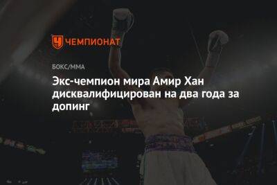 Экс-чемпион мира Амир Хан дисквалифицирован на два года за допинг