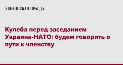 Кулеба перед заседанием Украина-НАТО: будем говорить о пути к членству