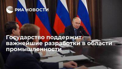 Путин заявил о поддержке государством важнейших разработок в области промышленности