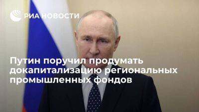 Путин поручил правительству подумать о докапитализации региональных промышленных фондов