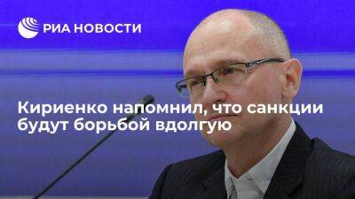 Кириенко: Россию не получилось задавить санкциями, но это будет борьба вдолгую
