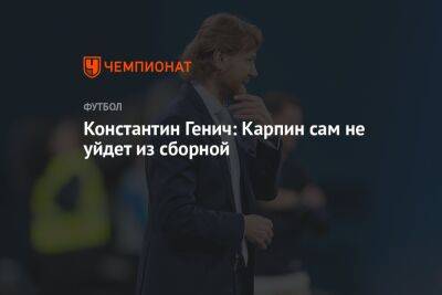 Константин Генич: Карпин сам не уйдет из сборной