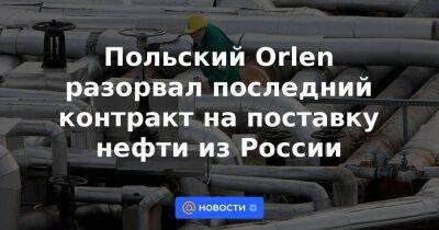Польский Orlen разорвал последний контракт на поставку нефти из России