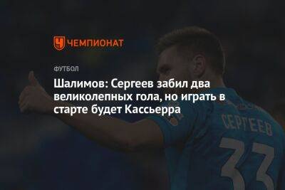 Шалимов: Сергеев забил два великолепных гола, но играть в старте будет Кассьерра
