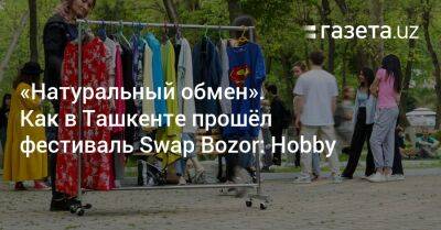 «Натуральный обмен». Как в Ташкенте прошёл фестиваль Swap Bozor: Hobby