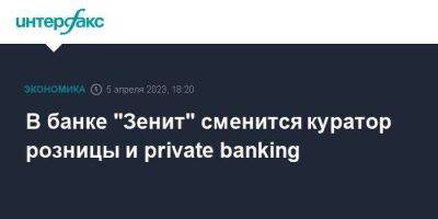 В банке "Зенит" сменится куратор розницы и private banking