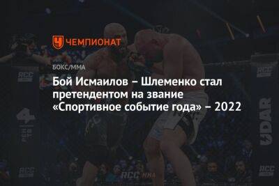 Бой Исмаилов — Шлеменко стал претендентом на звание «Спортивное событие года» — 2022