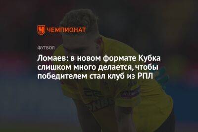 Ломаев: в новом формате Кубка слишком много делается, чтобы победителем стал клуб из РПЛ
