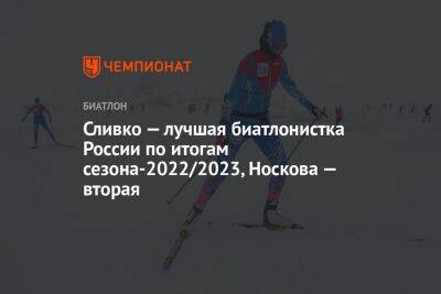 Сливко — лучшая биатлонистка России по итогам сезона-2022/2023, Носкова — вторая