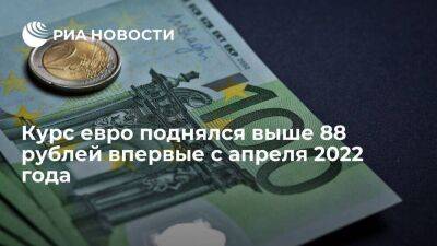 Курс евро на Московской бирже поднялся выше 88 рублей впервые с апреля 2022 года