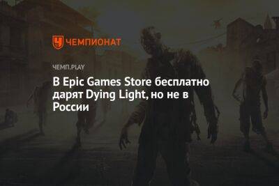 В Epic Games Store бесплатно дарят Dying Light, но не в России
