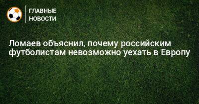 Иван Ломаев - Ломаев объяснил, почему российским футболистам невозможно уехать в Европу - bombardir.ru