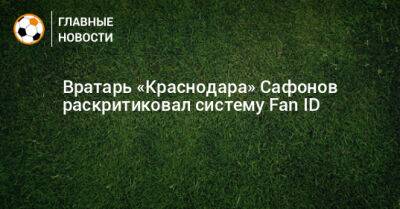 Вратарь «Краснодара» Сафонов раскритиковал систему Fan ID