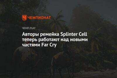 Авторы ремейка Splinter Cell теперь работают над новыми частями Far Cry