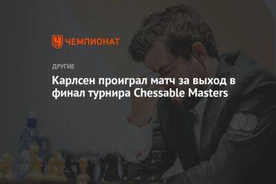 Магнуса Карлсена - Карлсен проиграл матч за выход в финал турнира Chessable Masters - championat.com - Норвегия - США