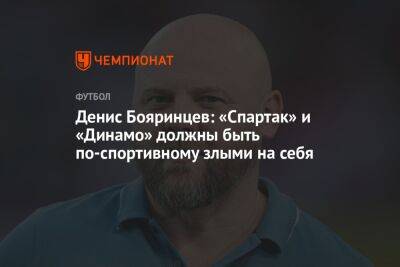 Денис Бояринцев: «Спартак» и «Динамо» должны быть по-спортивному злыми на себя