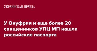 митрополит Онуфрий - У Онуфрия и еще более 20 священников УПЦ МП нашли российские паспорта - pravda.com.ua - Москва - Украина