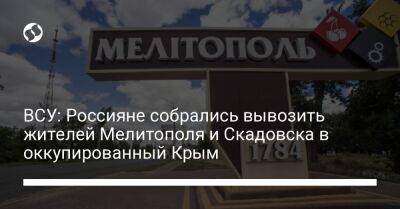 ВСУ: Россияне собрались вывозить жителей Мелитополя и Скадовска в оккупированный Крым