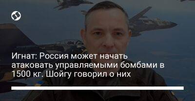 Игнат: Россия может начать атаковать управляемыми бомбами в 1500 кг. Шойгу говорил о них