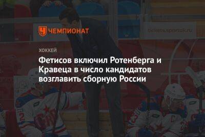 Фетисов включил Ротенберга и Кравца в число тех, кто может возглавить сборную России