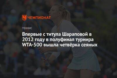Впервые с титула Шараповой в 2012 году в полуфинал турнира WTA-500 вышла четвёрка сеяных