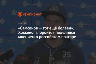 «Самсонов — тот ещё болван». Хоккеист «Торонто» поделился мнением о российском вратаре