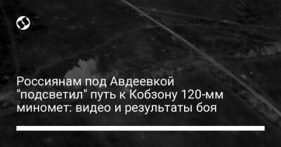 Игорь Гиркин - Алексей Дмитрашковский - Россиянам под Авдеевкой "подсветил" путь к Кобзону 120-мм миномет: видео и результаты боя - liga.net - Россия - Украина - Славянск