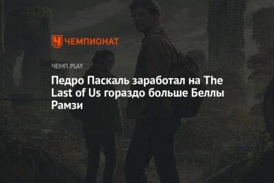 Педро Паскаль заработал на The Last of Us гораздо больше Беллы Рамзи