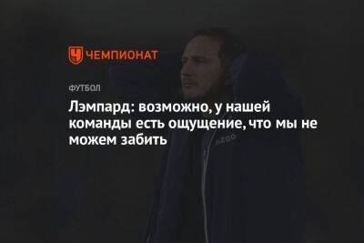 Лэмпард: возможно, у нашей команды есть ощущение, что мы не можем забить