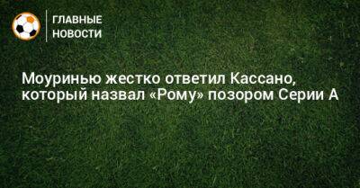 Жозе Моуринью - Антонио Кассано - Моуринью жестко ответил Кассано, который назвал «Рому» позором Серии А - bombardir.ru - Италия - Мадрид