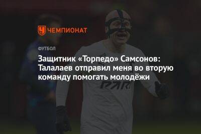 Защитник «Торпедо» Самсонов: Талалаев отправил меня во вторую команду помогать молодёжи