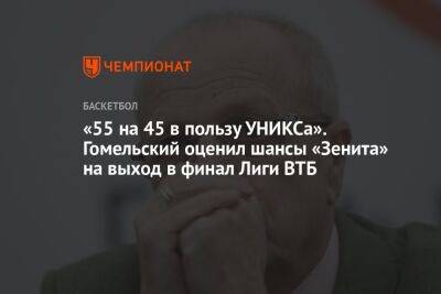 «55 на 45 в пользу УНИКСа». Гомельский оценил шансы «Зенита» на выход в финал Лиги ВТБ