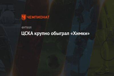 ЦСКА крупно обыграл «Химки» в матче РПЛ