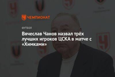 Вячеслав Чанов назвал трёх лучших игроков ЦСКА в матче с «Химками»
