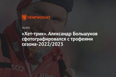 «Хет-трик». Александр Большунов сфотографировался с трофеями сезона-2022/2023