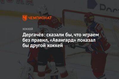 Дергачёв: сказали бы, что играем без правил, «Авангард» показал бы другой хоккей